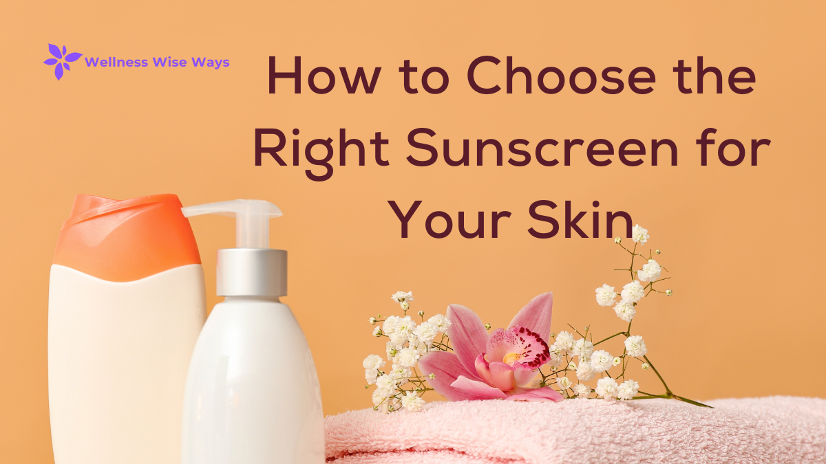 How to Choose the Right Sunscreen for Your Skin