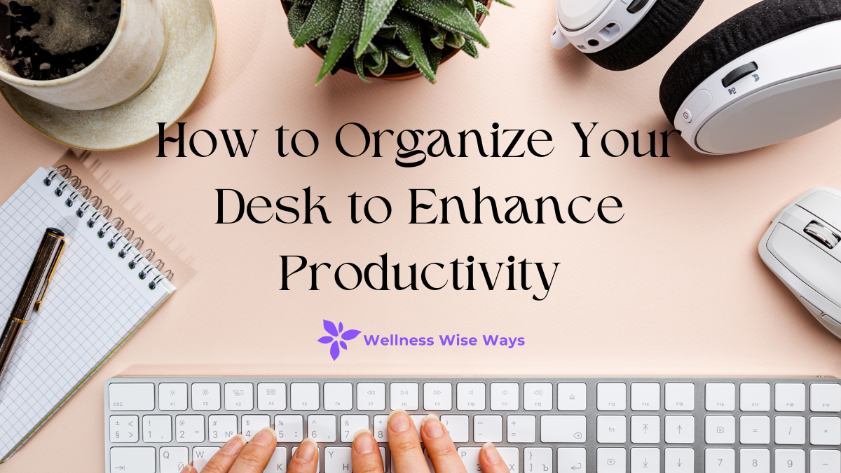 How to Organize Your Desk to Enhance Productivity