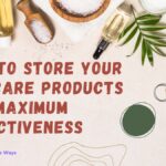 How to Store Your Skincare Products for Maximum Effectiveness